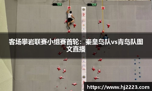 客场攀岩联赛小组赛首轮：秦皇岛队vs青岛队图文直播